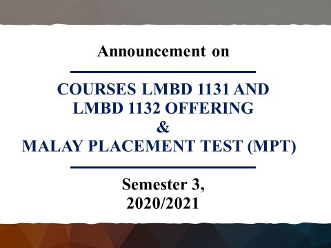 ANNOUNCEMENT ON COURSES LMBD 1131 AND LMBD 1132 OFFERING & MALAY PLACEMENT TEST (MPT)